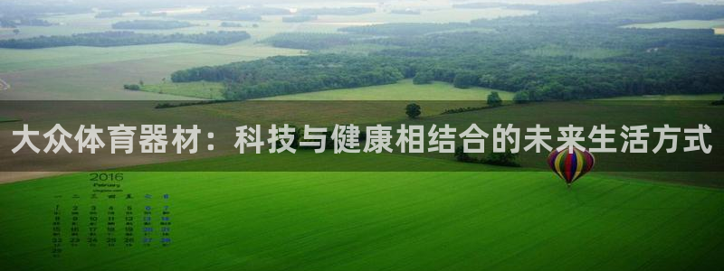 富联申购何时上市:大众体育器材:科技与健康相结合的未来生活方